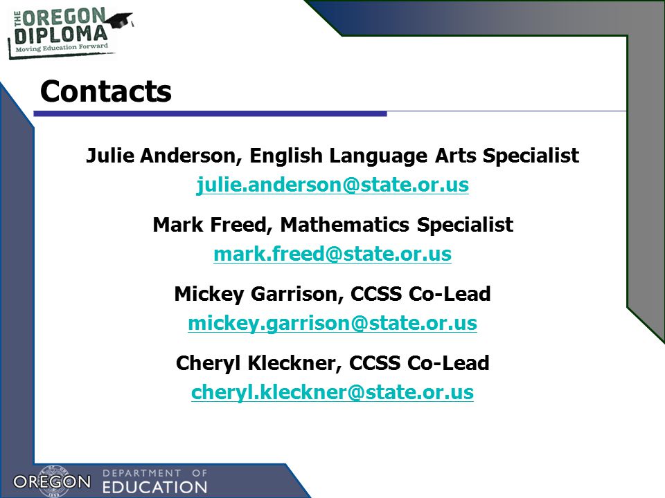 Contacts Julie Anderson, English Language Arts Specialist Mark Freed, Mathematics Specialist Mickey Garrison, CCSS Co-Lead Cheryl Kleckner, CCSS Co-Lead