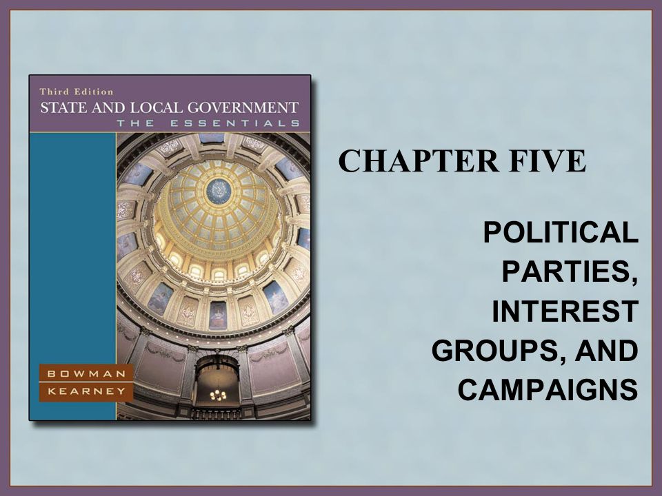 CHAPTER FIVE POLITICAL PARTIES, INTEREST GROUPS, AND CAMPAIGNS