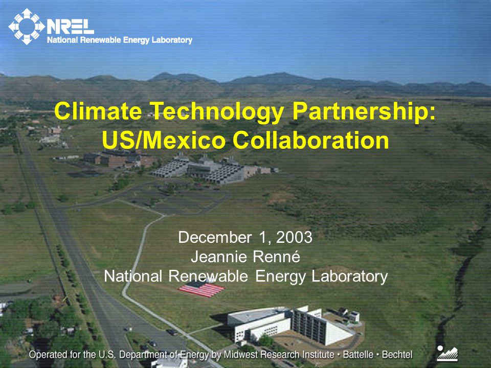 December 1, 2003 Jeannie Renné National Renewable Energy Laboratory Climate Technology Partnership: US/Mexico Collaboration