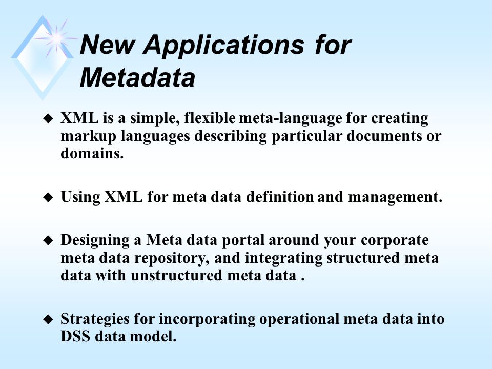 New Applications for Metadata u XML is a simple, flexible meta-language for creating markup languages describing particular documents or domains.