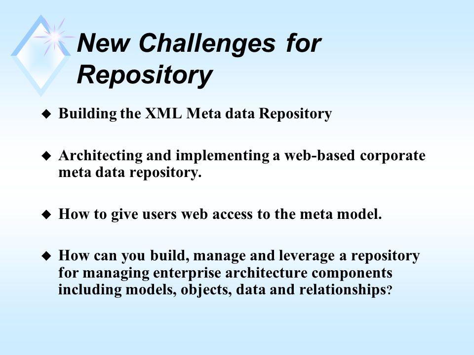 New Challenges for Repository u Building the XML Meta data Repository u Architecting and implementing a web-based corporate meta data repository.