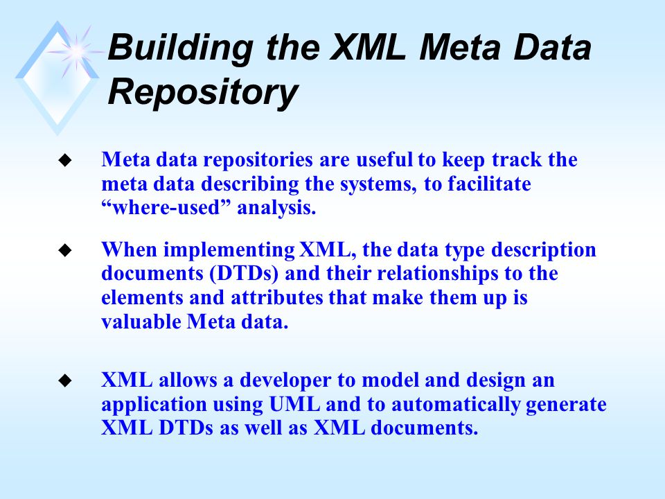 Building the XML Meta Data Repository u Meta data repositories are useful to keep track the meta data describing the systems, to facilitate where-used analysis.
