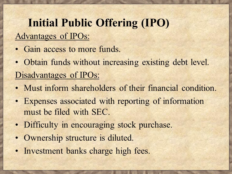 Initial Public Offering (IPO) Advantages of IPOs: Gain access to more funds.