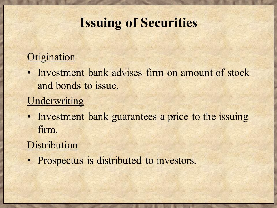 Issuing of Securities Origination Investment bank advises firm on amount of stock and bonds to issue.