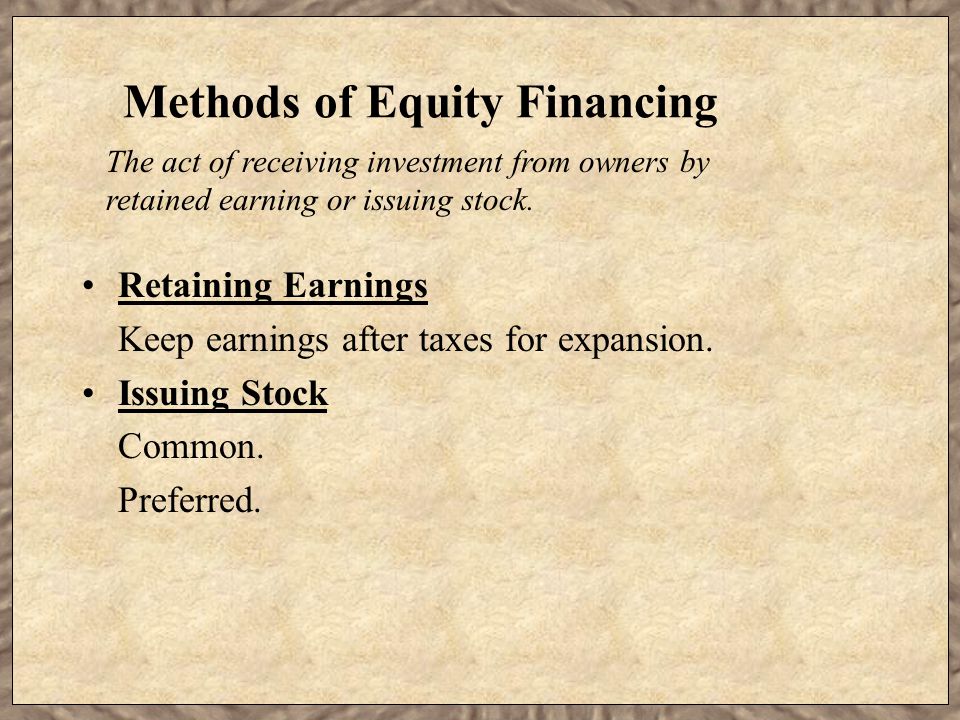Methods of Equity Financing Retaining Earnings Keep earnings after taxes for expansion.