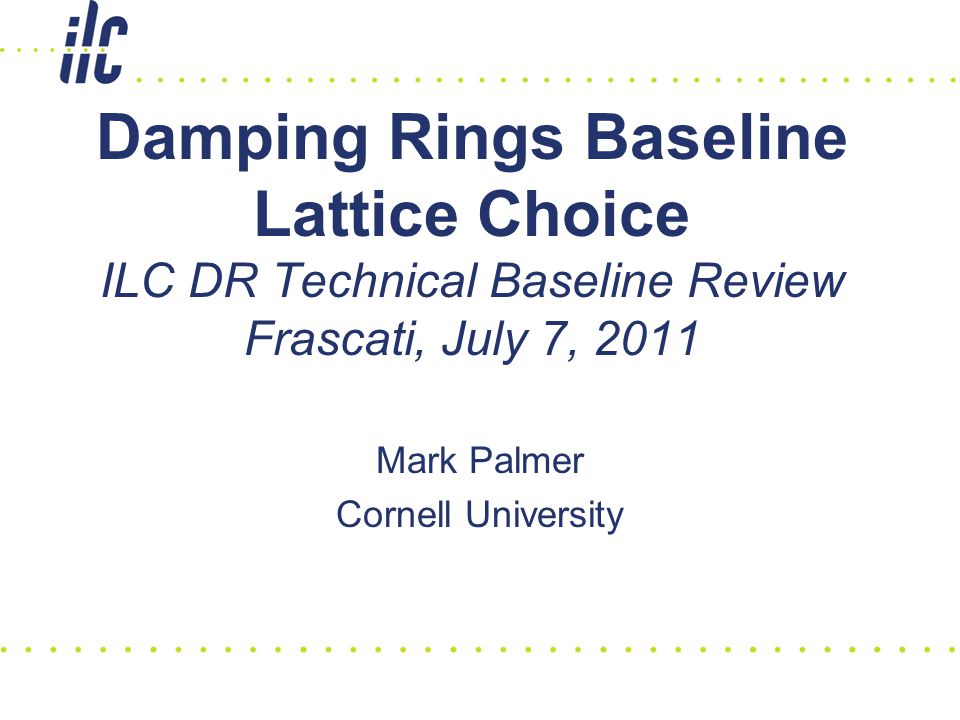 Damping Rings Baseline Lattice Choice ILC DR Technical Baseline Review Frascati, July 7, 2011 Mark Palmer Cornell University