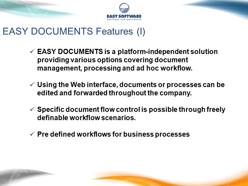 EASY DOCUMENTS Features (I) EASY DOCUMENTS is a platform-independent solution providing various options covering document management, processing and ad hoc workflow.