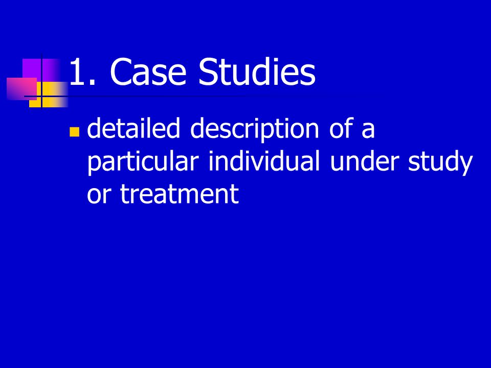 1. Case Studies detailed description of a particular individual under study or treatment