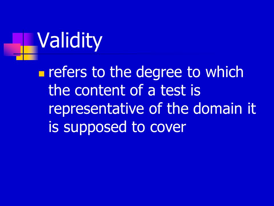 Validity refers to the degree to which the content of a test is representative of the domain it is supposed to cover