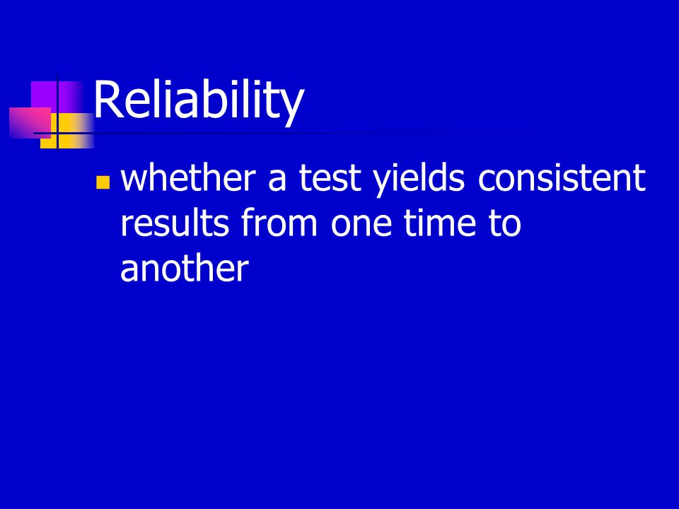 Reliability whether a test yields consistent results from one time to another