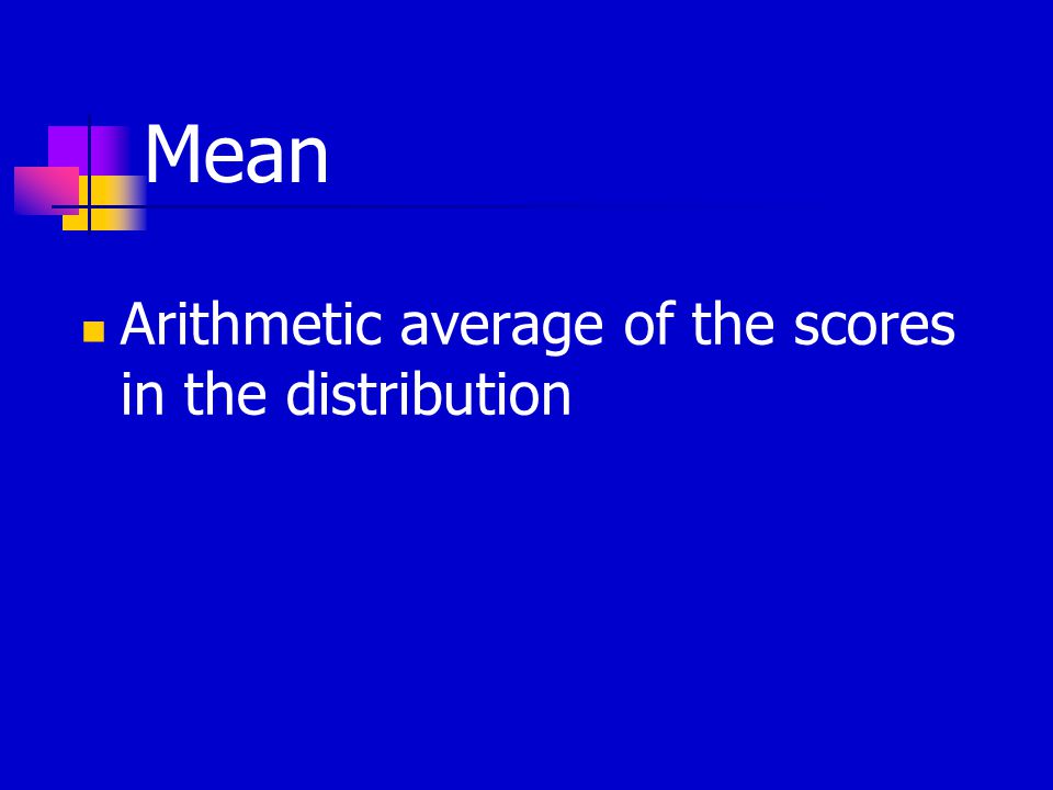Mean Arithmetic average of the scores in the distribution