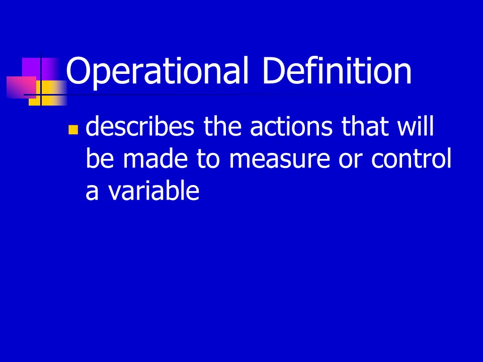 Operational Definition describes the actions that will be made to measure or control a variable