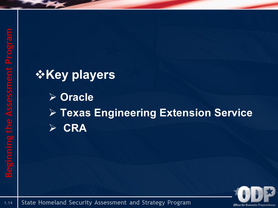 State Homeland Security Assessment and Strategy Program 1.14  Key players  Oracle  Texas Engineering Extension Service  CRA Beginning the Assessment Program