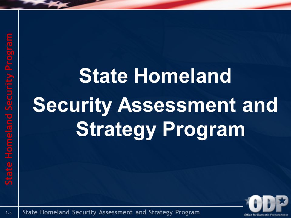 State Homeland Security Assessment and Strategy Program 1.8 State Homeland Security Assessment and Strategy Program State Homeland Security Program
