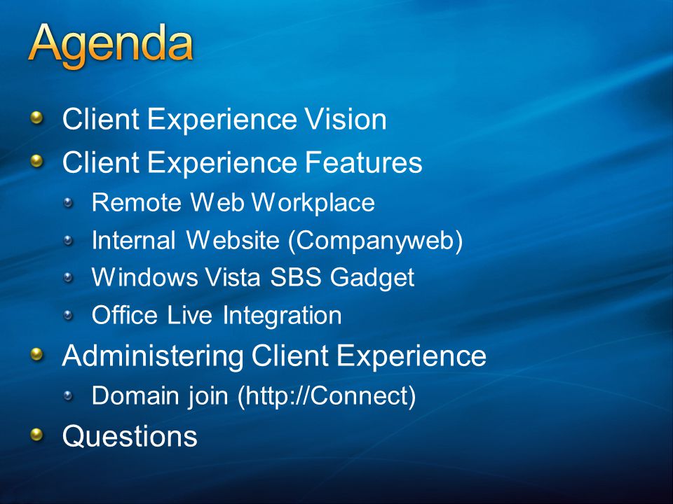 Client Experience Vision Client Experience Features Remote Web Workplace Internal Website (Companyweb) Windows Vista SBS Gadget Office Live Integration Administering Client Experience Domain join (  Questions
