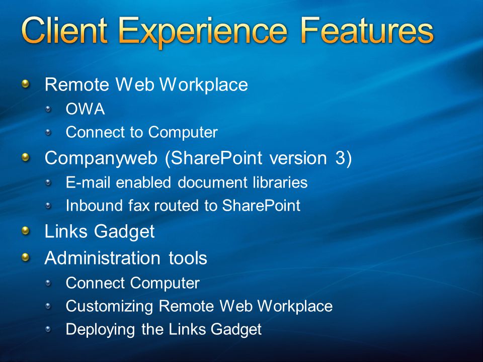 Remote Web Workplace OWA Connect to Computer Companyweb (SharePoint version 3)  enabled document libraries Inbound fax routed to SharePoint Links Gadget Administration tools Connect Computer Customizing Remote Web Workplace Deploying the Links Gadget