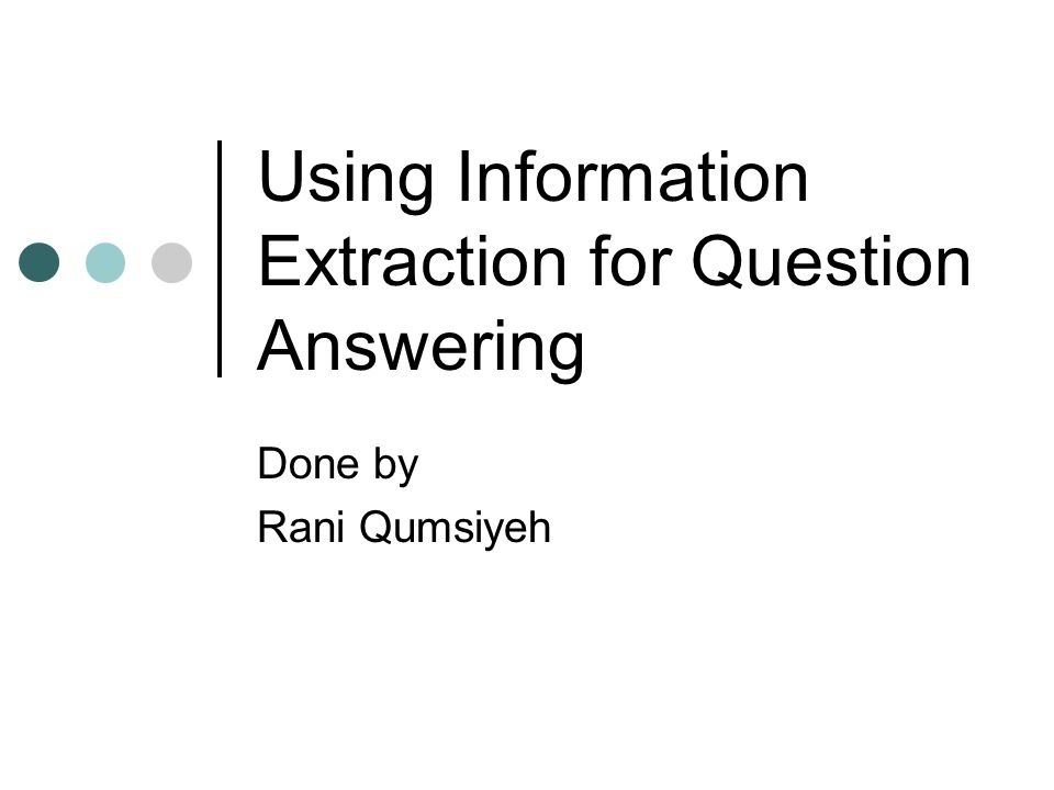 Using Information Extraction for Question Answering Done by Rani Qumsiyeh