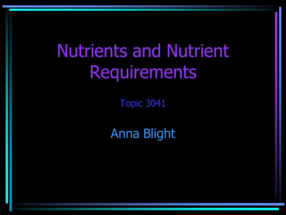 Nutrients and Nutrient Requirements Topic 3041 Anna Blight