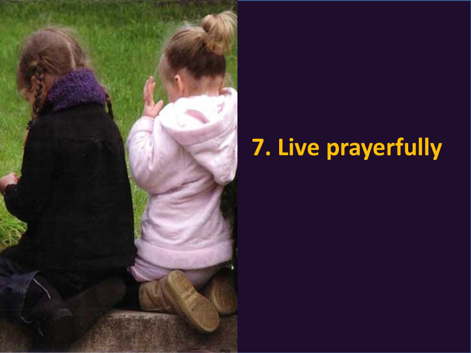 7. Live prayerfully