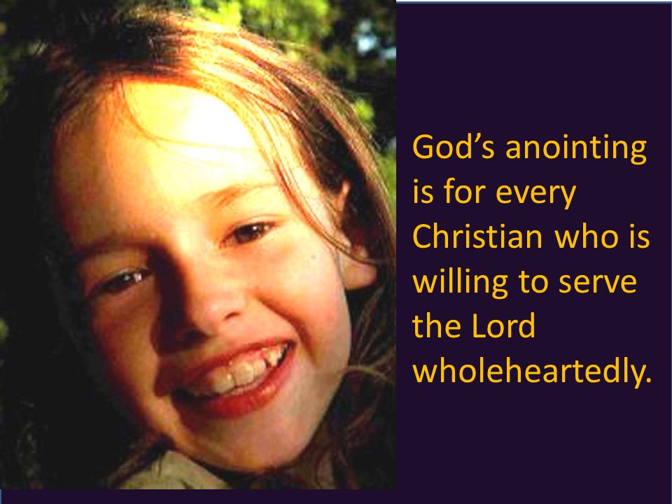 God’s anointing is for every Christian who is willing to serve the Lord wholeheartedly.