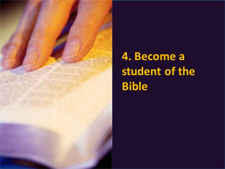 4. Become a student of the Bible