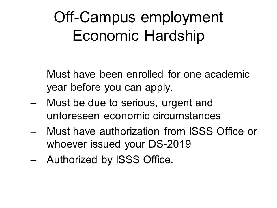 Off-Campus employment Economic Hardship –Must have been enrolled for one academic year before you can apply.
