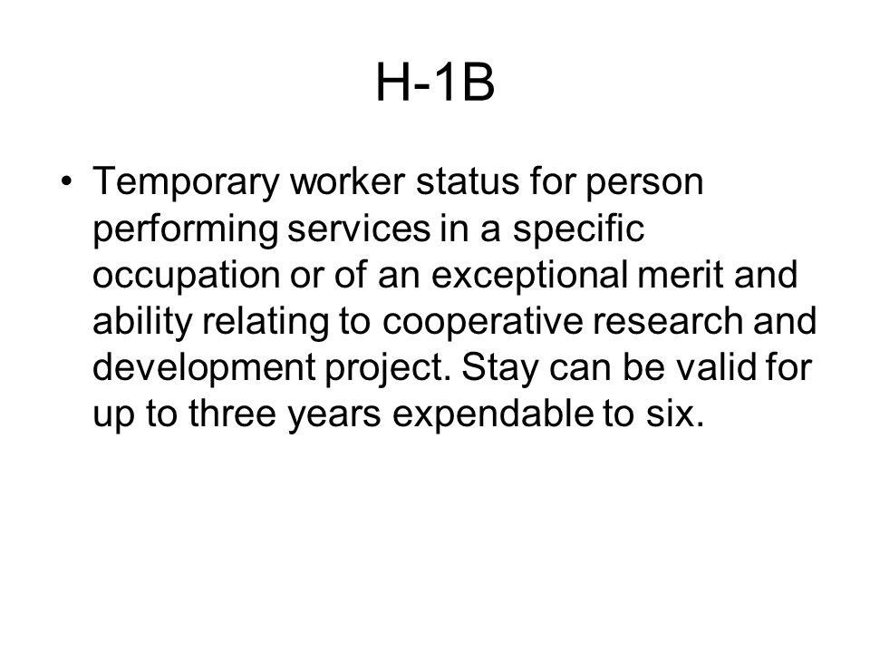H-1B Temporary worker status for person performing services in a specific occupation or of an exceptional merit and ability relating to cooperative research and development project.