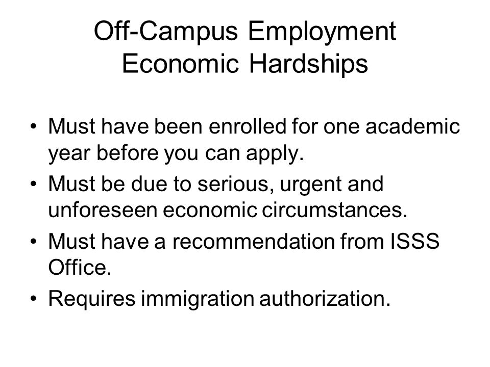 Off-Campus Employment Economic Hardships Must have been enrolled for one academic year before you can apply.