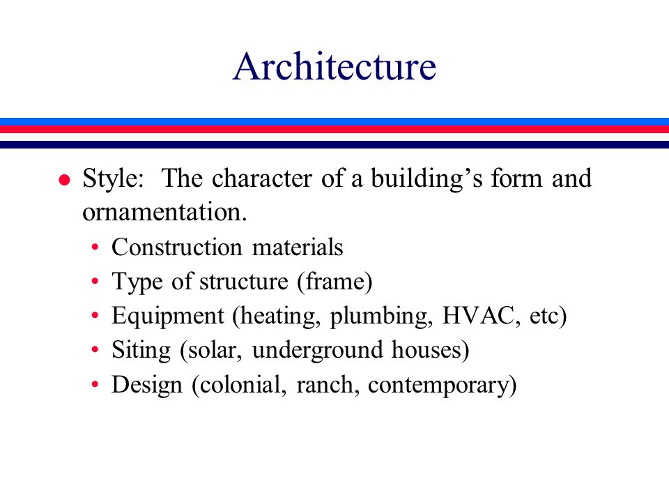 Architecture l Style: The character of a building’s form and ornamentation.