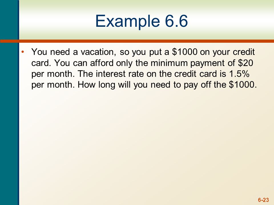 6-23 Example 6.6 You need a vacation, so you put a $1000 on your credit card.