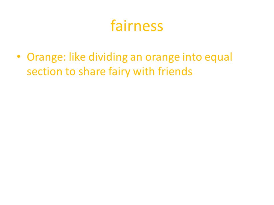 fairness Orange: like dividing an orange into equal section to share fairy with friends