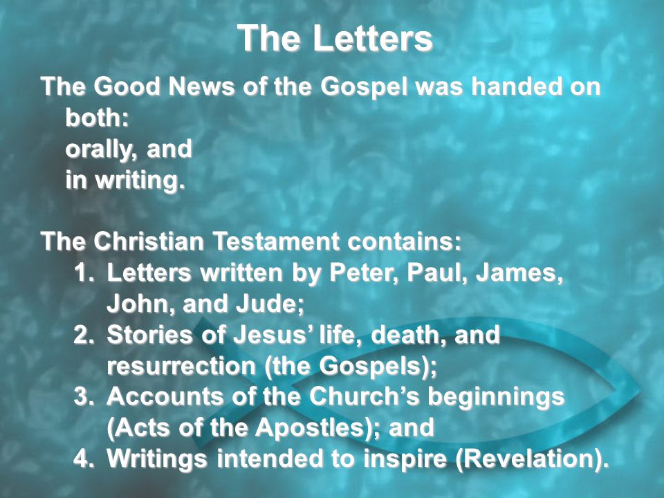 The Letters The Good News of the Gospel was handed on both: orally, and in writing.