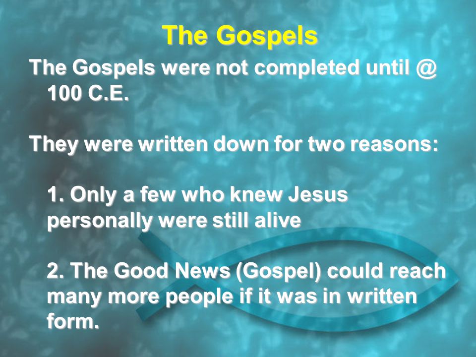 The Gospels The Gospels were not completed 100 C.E.