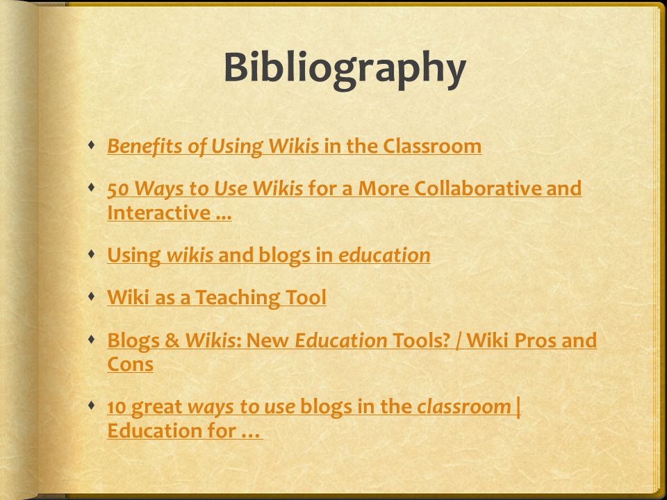 Bibliography  Benefits of Using Wikis in the Classroom Benefits of Using Wikis in the Classroom  50 Ways to Use Wikis for a More Collaborative and Interactive...
