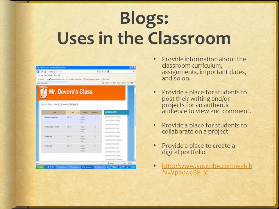 Blogs: Uses in the Classroom  Provide information about the classroom curriculum, assignments, important dates, and so on.