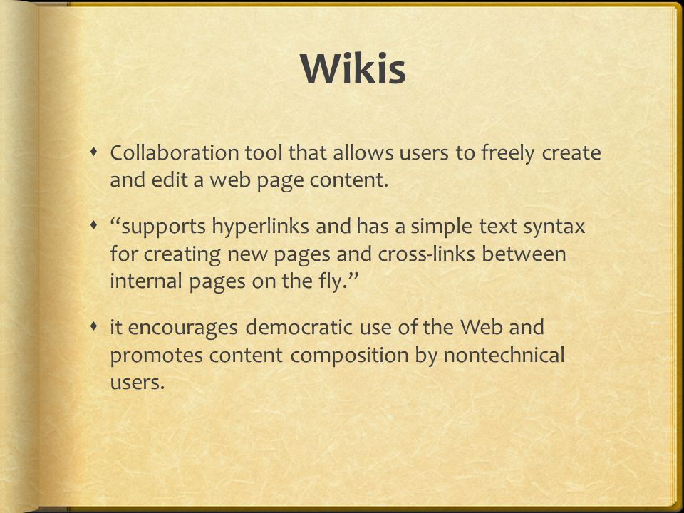 Wikis  Collaboration tool that allows users to freely create and edit a web page content.