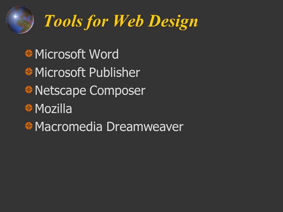 Tools for Web Design Microsoft Word Microsoft Publisher Netscape Composer Mozilla Macromedia Dreamweaver