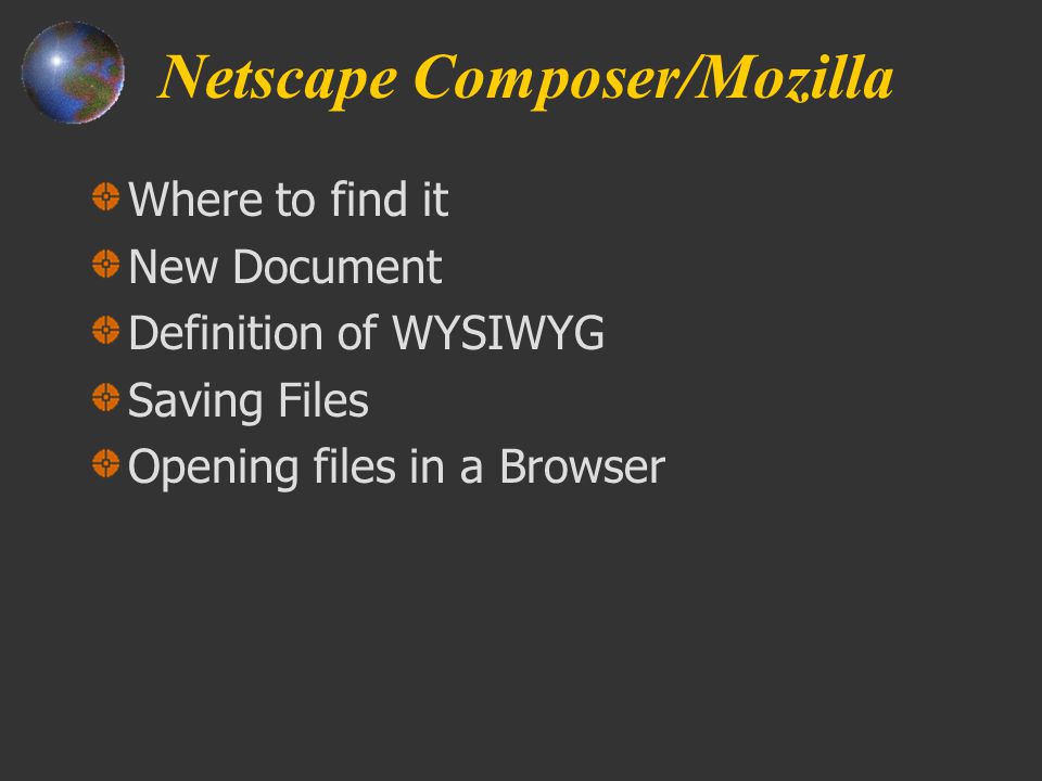 Netscape Composer/Mozilla Where to find it New Document Definition of WYSIWYG Saving Files Opening files in a Browser
