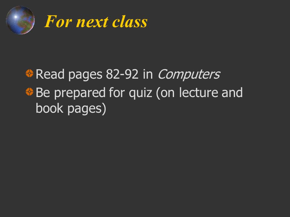 For next class Read pages in Computers Be prepared for quiz (on lecture and book pages)