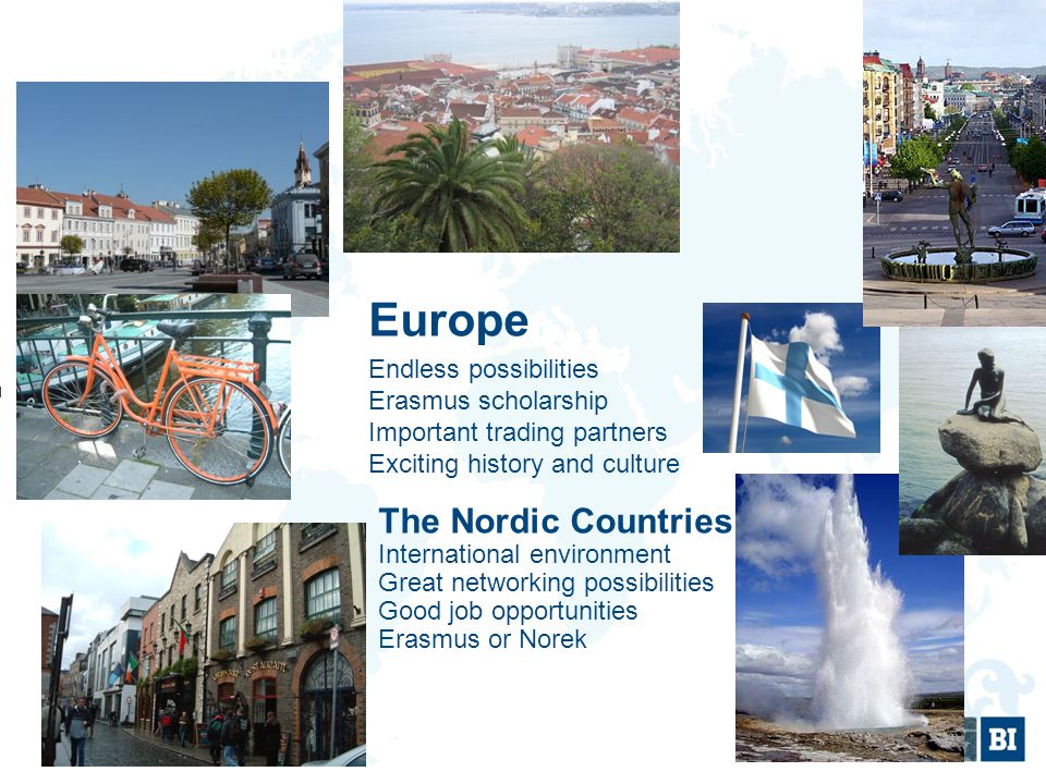 Europe Endless possibilities Erasmus scholarship Important trading partners Exciting history and culture The Nordic Countries International environment Great networking possibilities Good job opportunities Erasmus or Norek