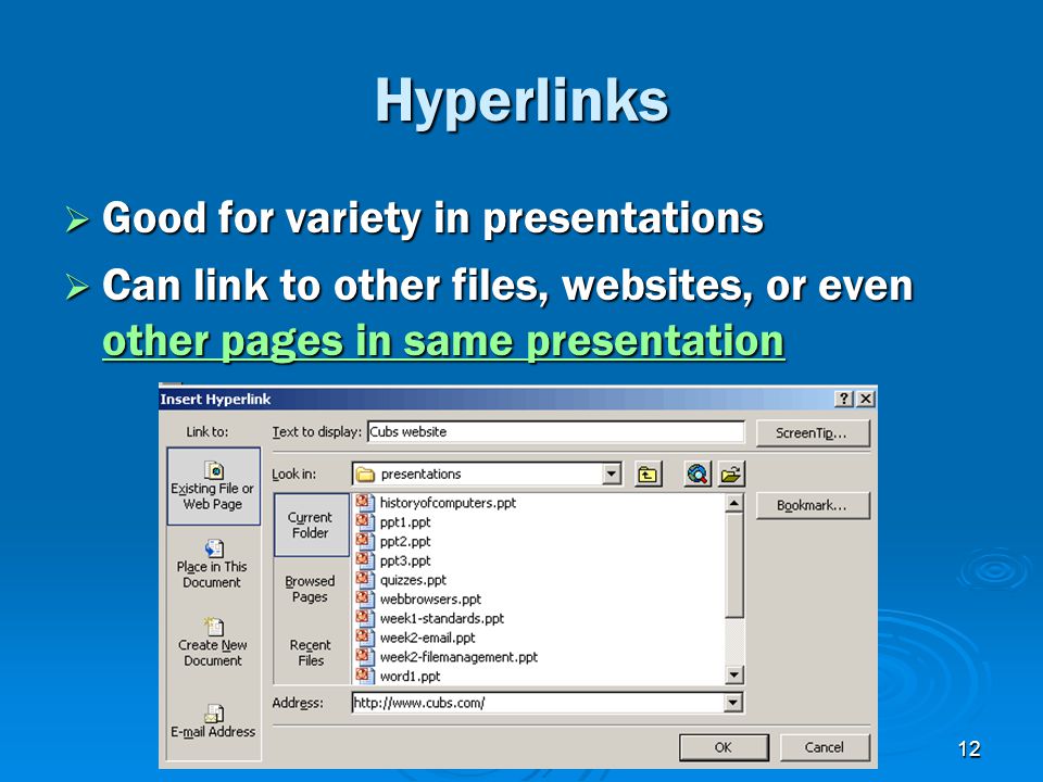 12 Hyperlinks  Good for variety in presentations  Can link to other files, websites, or even other pages in same presentation other pages in same presentation other pages in same presentation