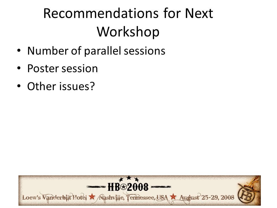 Recommendations for Next Workshop Number of parallel sessions Poster session Other issues