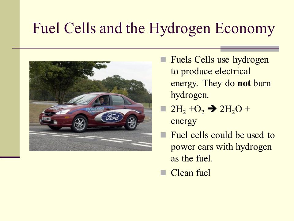 Fuel Cells and the Hydrogen Economy Fuels Cells use hydrogen to produce electrical energy.