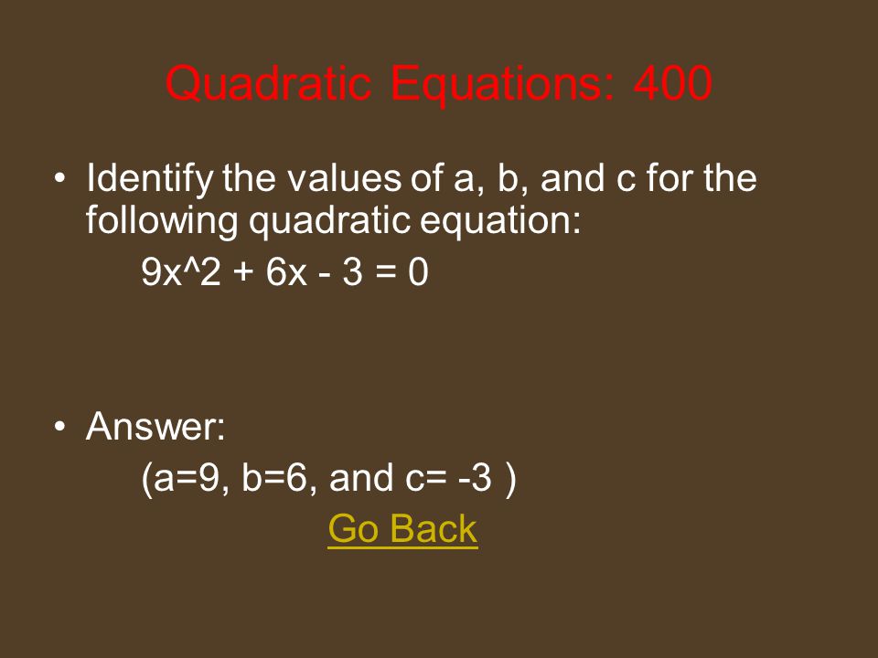 Quadratic Equations: 200 Solve the following equation: p^2 = 16 Answer: (p = 4, or p = -4) Go Back