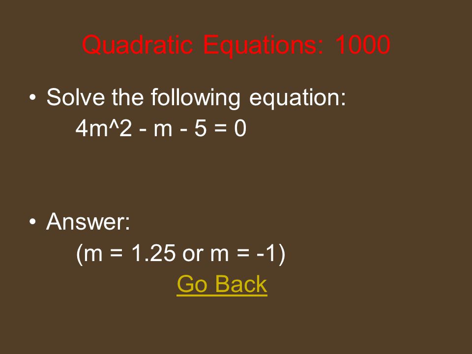 Quadratic Equations: 600 Solve the following equation: 3n^2 – 6n + 3 = 0 Answer: (n = 1) Go Back