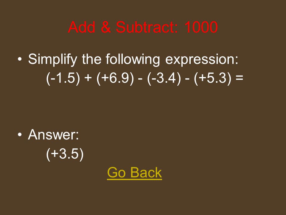 Add & Subtract: 600 Add the following fractions: (-4/5), (+2/3), (-3/5), and (+4/3) Answer: (+3/5) Go Back