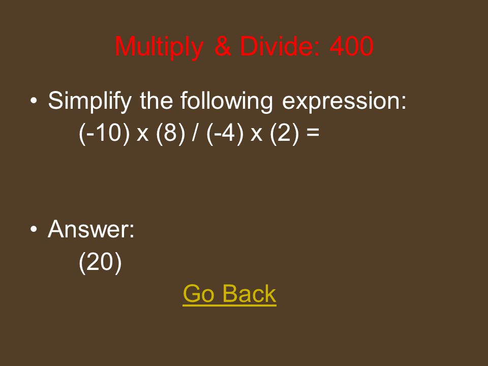 Multiply & Divide: 200 Simplify the following expression: (-12) x (-15) = Answer: (180) Go Back