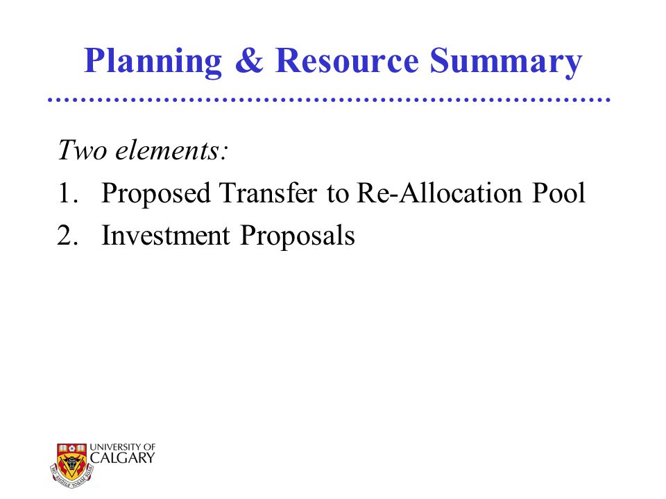 Planning & Resource Summary Two elements: 1.Proposed Transfer to Re-Allocation Pool 2.Investment Proposals