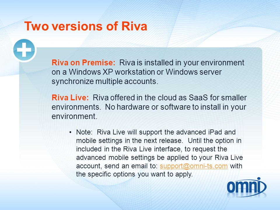 Two versions of Riva Riva on Premise: Riva is installed in your environment on a Windows XP workstation or Windows server synchronize multiple accounts.