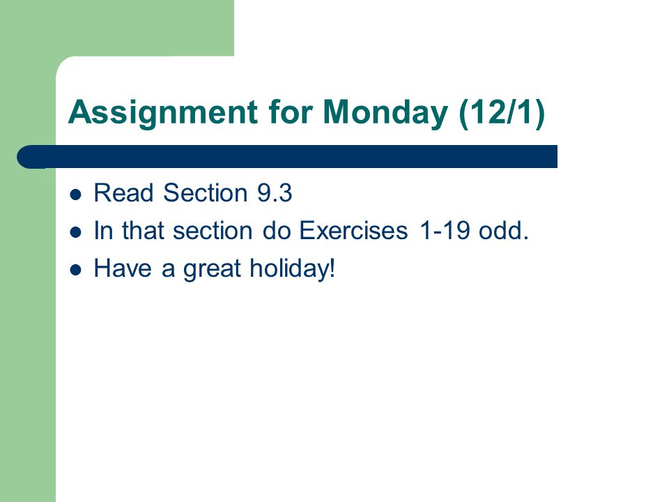 Assignment for Monday (12/1) Read Section 9.3 In that section do Exercises 1-19 odd.